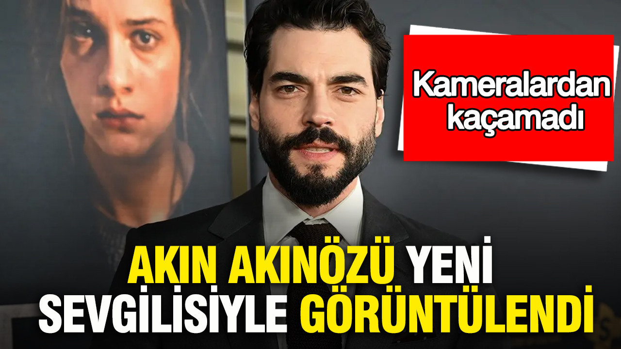 Akın Akınözü yeni sevgilisiyle görüntülendi: Kameralardan kaçamadı