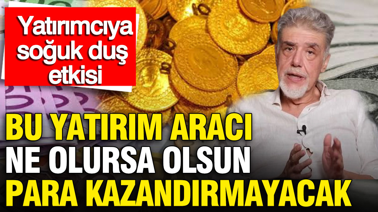 Atilla Yeşilada'dan altın ve dolar yatırımcısına soğuk duş: 'Ne olursa olsun para kazandırmayacak'