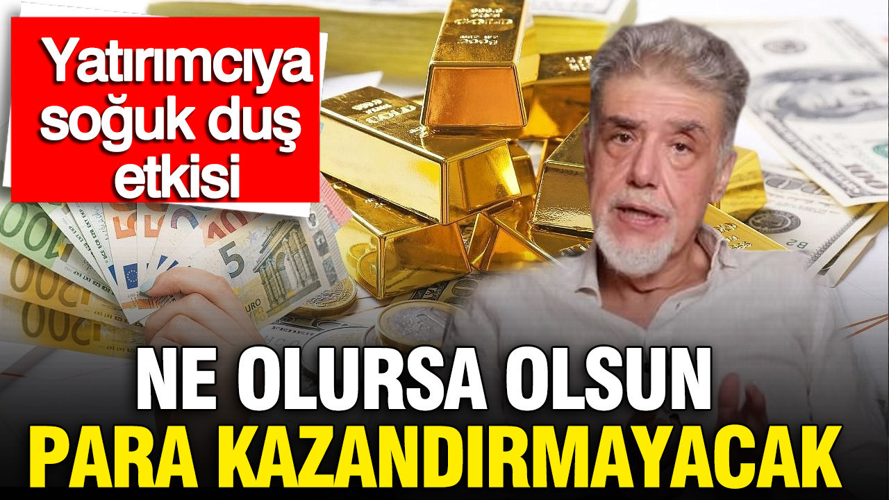 Atilla Yeşilada'dan yatırımcıya soğuk duş: Ne olursa olsun para kazandırmayacak