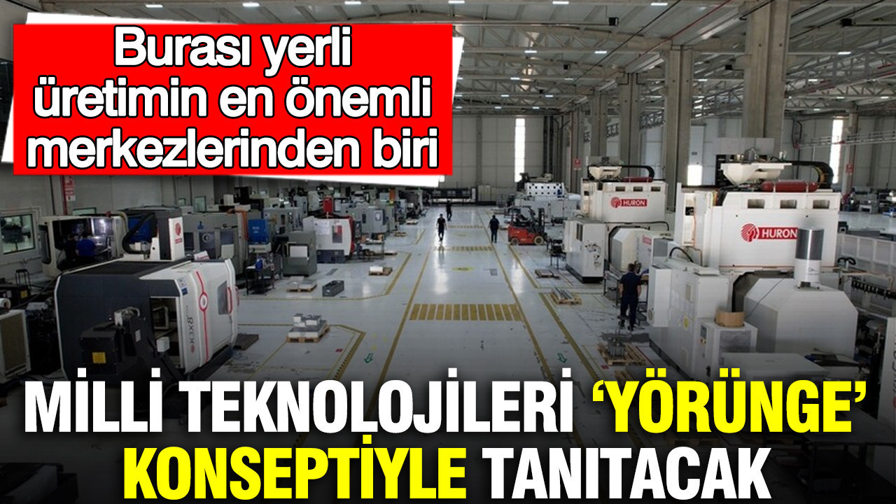 Burası yerli üretimin en önemli merkezlerinden biri: Milli teknolojileri ‘yörünge’ konseptiyle tanıtacak