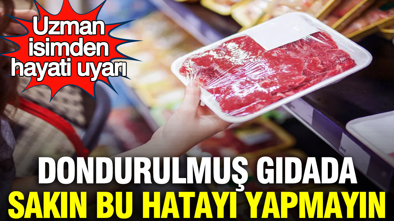 Dondurulmuş gıdada sakın bu hatayı yapmayın: Uzman isimden hayati uyarı
