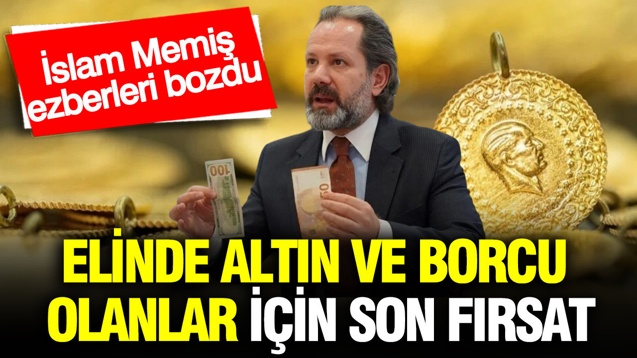 Elinde altın ve borcu olanlar için son fırsat: İslam Memiş’ten ezber bozan açıklama