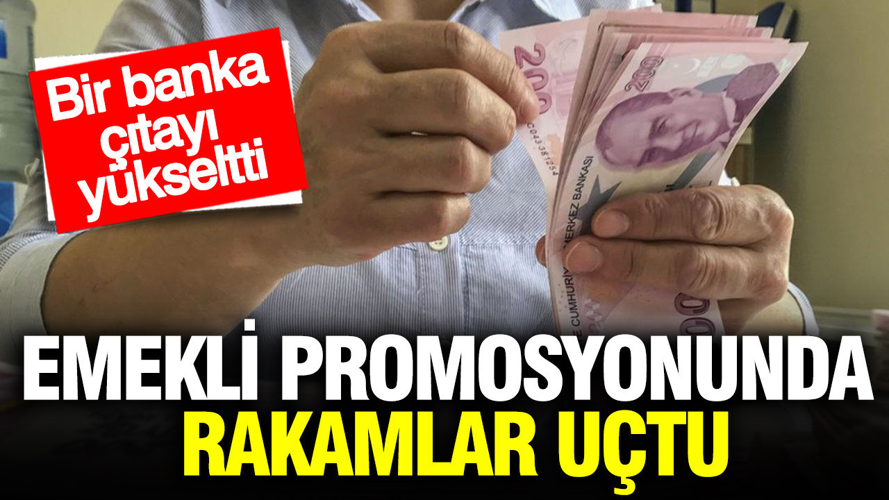 Emekli maaş promosyonunda rakamlar uçtu: En yüksek veren banka