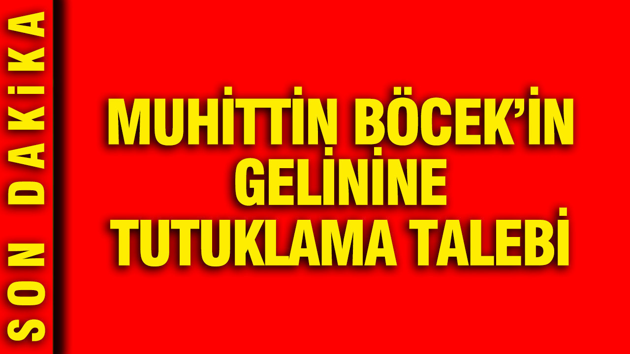 Gözaltına alınmıştı: Muhittin Böcek'in gelinine tutuklama talebi