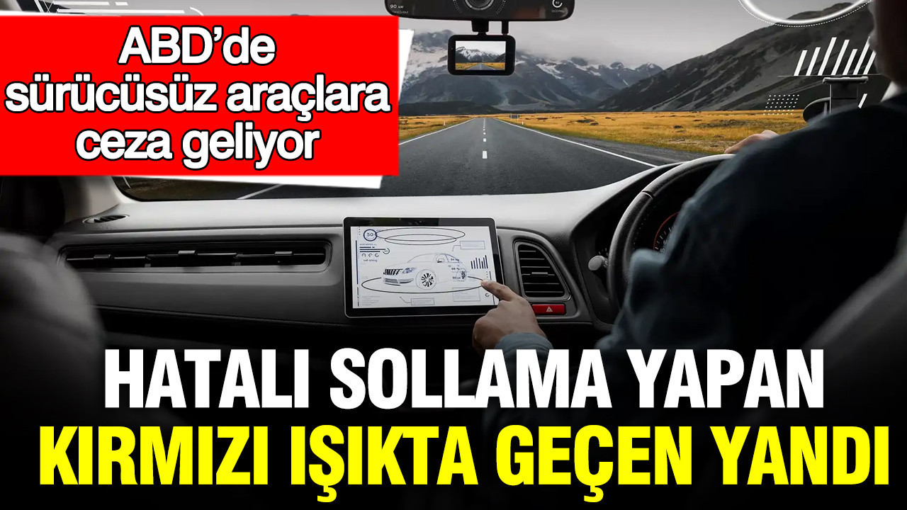 Hatalı sollama yapan, kırmızı ışıkta geçen yandı: ABD’de sürücüsüz araçlara ceza geliyor