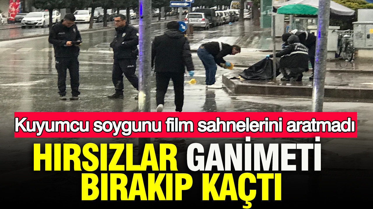 Hırsızlar ganimeti bırakıp kaçtı: Kuyumcu soygunu film sahnelerini aratmadı