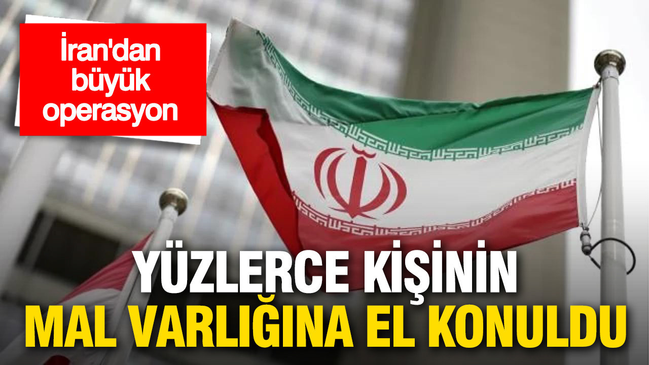İran’da büyük operasyon: Yüzlerce kişinin mal varlığına el konuldu