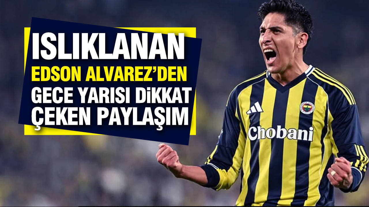 Islıklanan Edson Alvarez’den gece yarısı dikkat çeken paylaşım