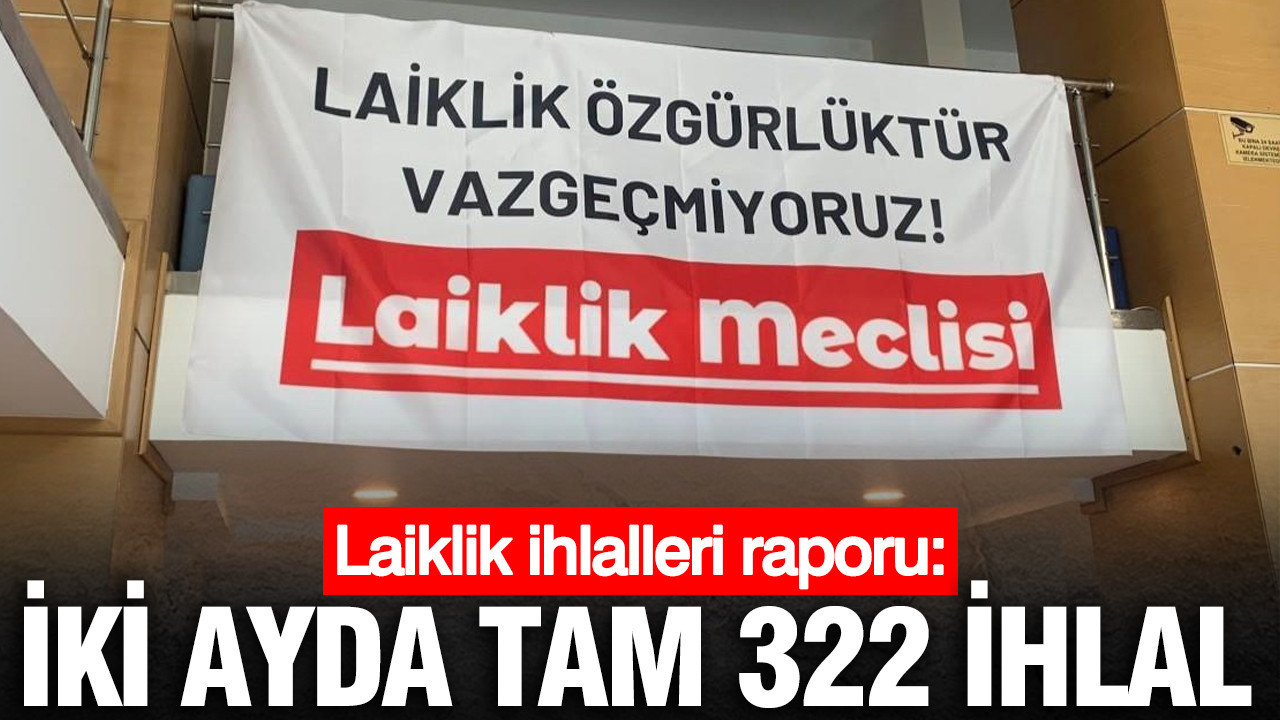 Laiklik Meclisi: İki Ayda 322 İhlal Tespit Edildi