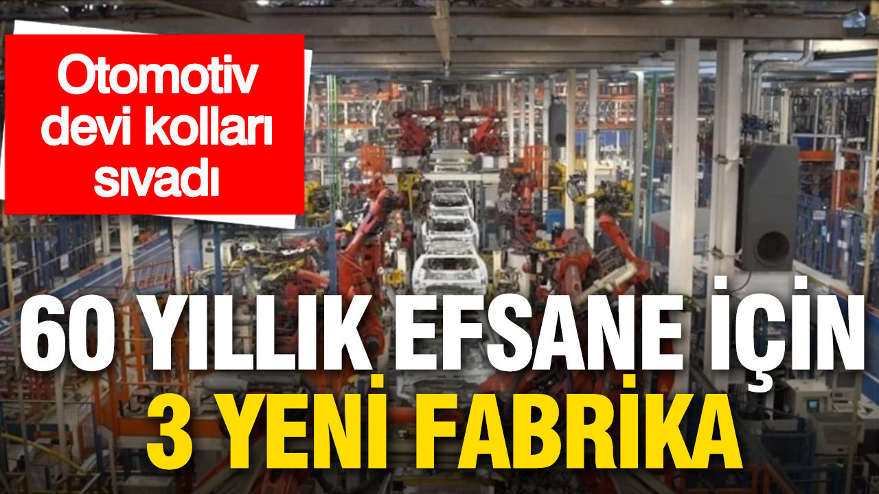 Otomotiv devinden tarihi hamle: 60 yıllık efsane için 3 yeni fabrika kuruluyor