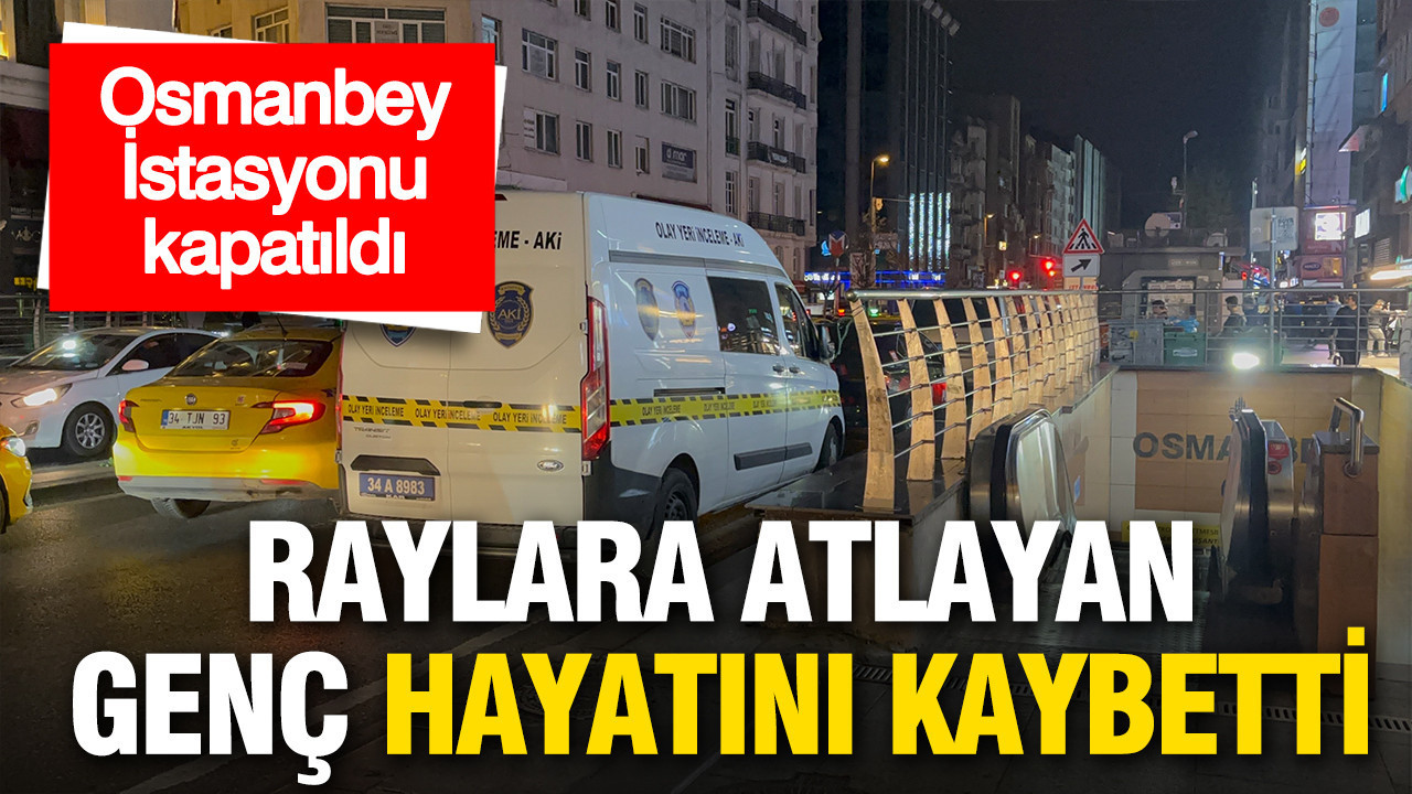 Raylara atlayan genç hayatını kaybetti: Osmanbey İstasyonu kapatıldı