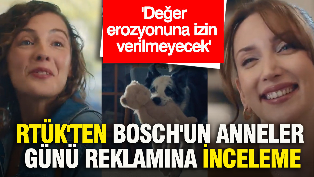 RTÜK'ten Bosch'un Anneler Günü reklamına inceleme: Değer erozyonuna izin verilmeyecek