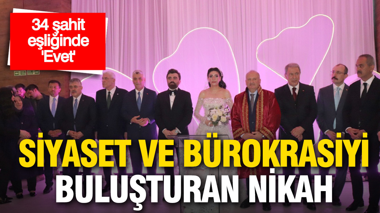 Siyaset ve bürokrasiyi buluşturan nikah: 34 şahit eşliğinde “evet”