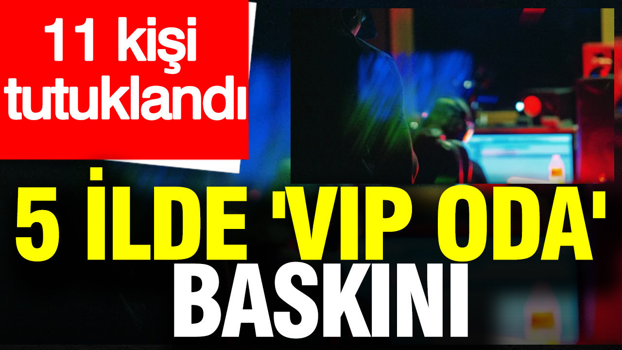 Tekirdağ merkezli 5 ilde 'VIP Oda' baskını: 11 kişi tutuklandı