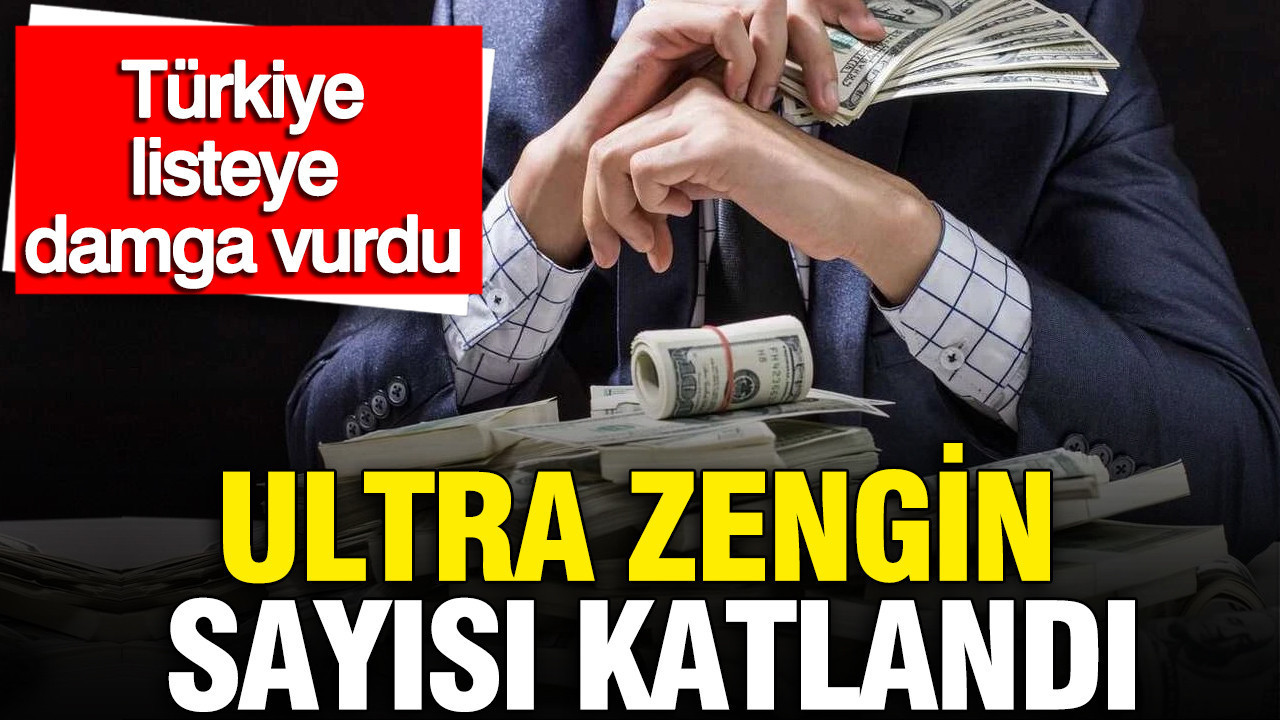 Türkiye’de servet haritası değişti: Ultra zenginlerin sayısı 5 yılda ikiye katlandı