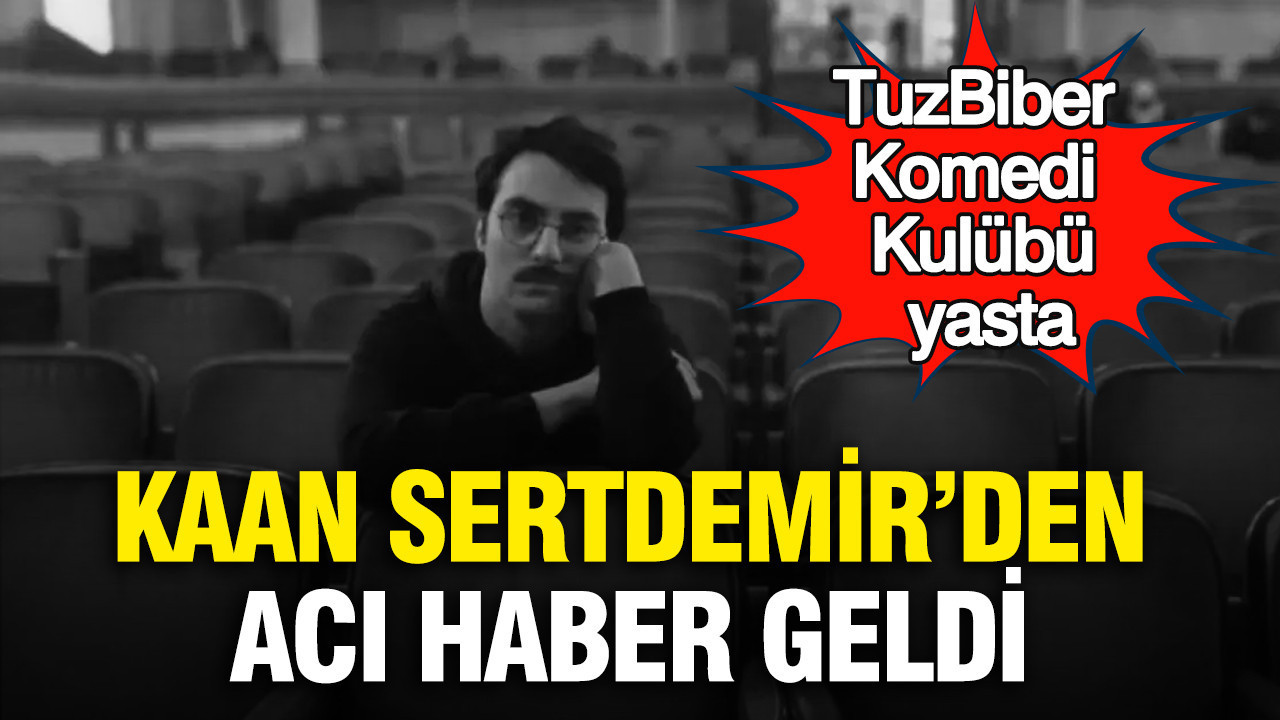 TuzBiber Komedi Kulübü yasta: Kaan Sertdemir’den acı haber geldi