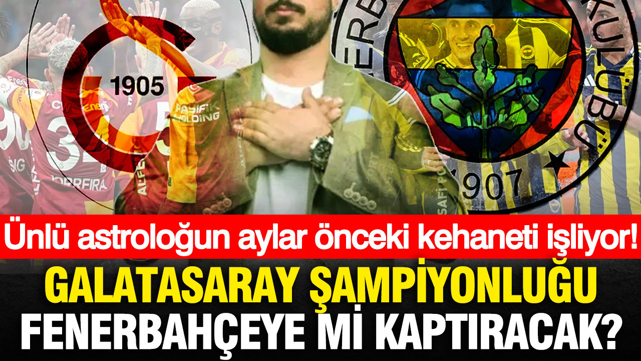 Ünlü astroloğun aylar önceki kehaneti işliyor: Galatasaray şampiyonluğu Fenerbahçe'ye mi kaptıracak?