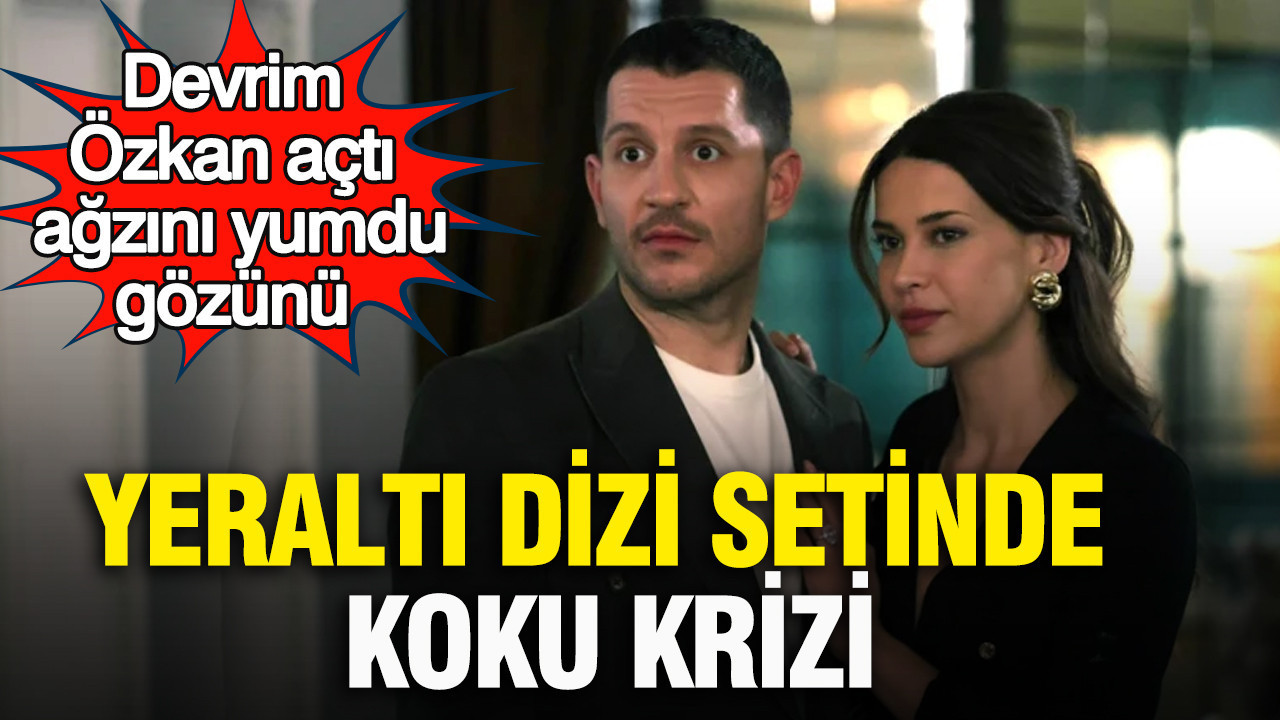 Yeraltı dizi setinde koku krizi: Devrim Özkan açtı ağzını yumdu gözünü