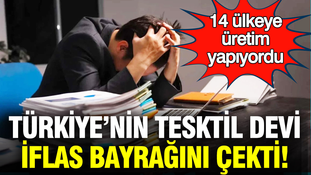 14 ülkeye üretim yapan Türk tekstil devi iflas bayrağını çekti: Alacaklılar kapıya dayandı