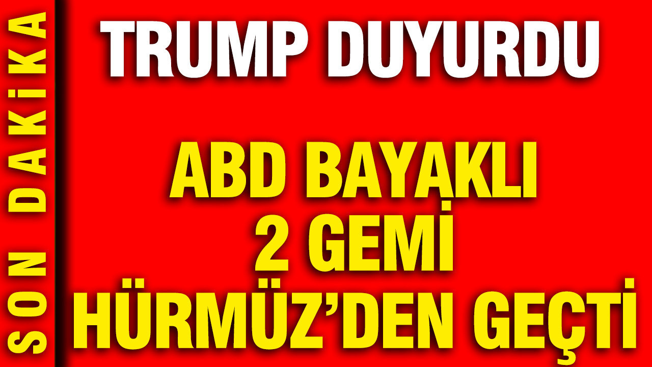 ABD bayraklı 2 gemi Hürmüz'den geçti: Trump duyurdu