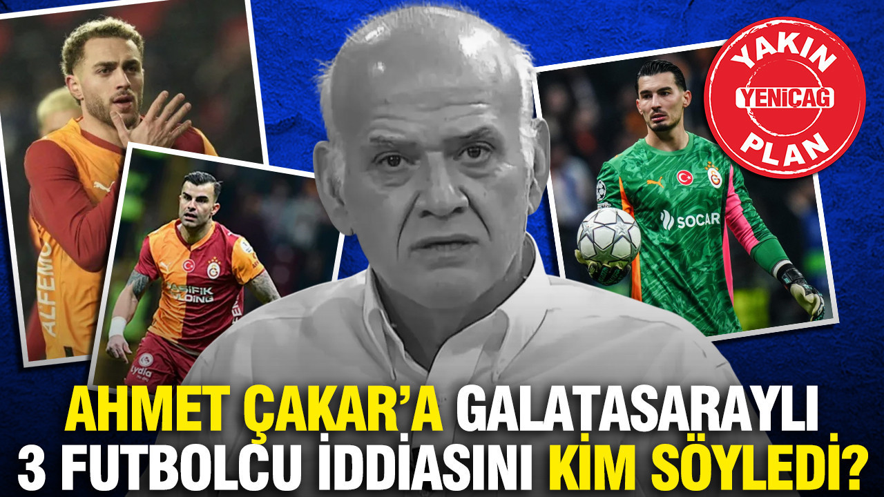 Ahmet Çakar’a Galatasaraylı 3 futbolcu iddiasını kim söyledi?