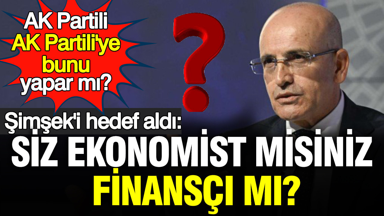 AK Partili AK Partili'ye bunu yapar mı? Mehmet Şimşek'i hedef aldı: Siz ekonomist misiniz, finansçı mı?