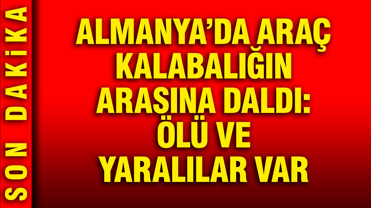 Almanya'da araç kalabalığın arasına daldı: Çok sayıda ölü ve yaralı var