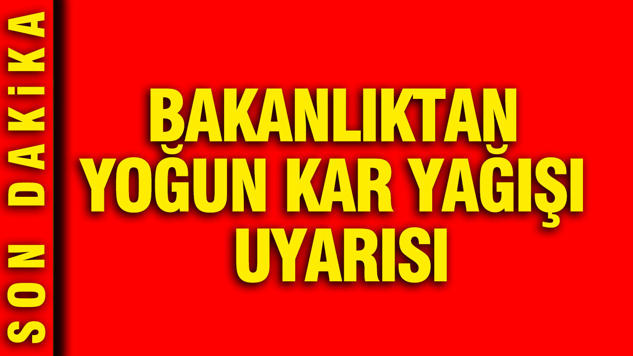 Bakanlıktan yoğun kar yağışı uyarısı