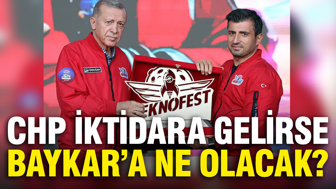 CHP iktidar olursa Baykar'a ne olacak? CHP'li isim açıkladı