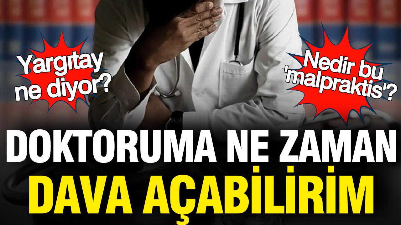 Doktoruma ne zaman dava açabilirim? Nedir bu malpraktis davaları... Yargıtay ne diyor