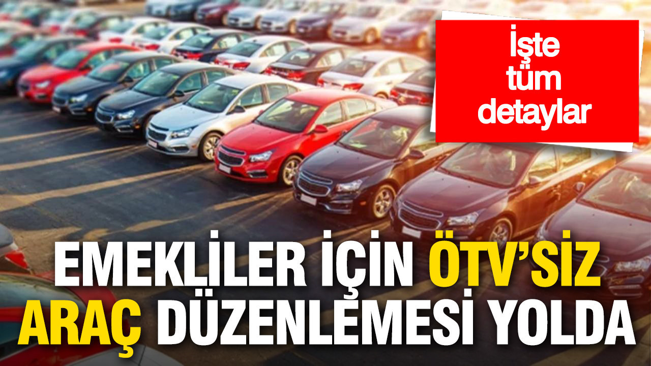 Emekliler için ÖTV’siz araç teklifi meclis'te: Düzenlemenin tüm detayları belli oldu