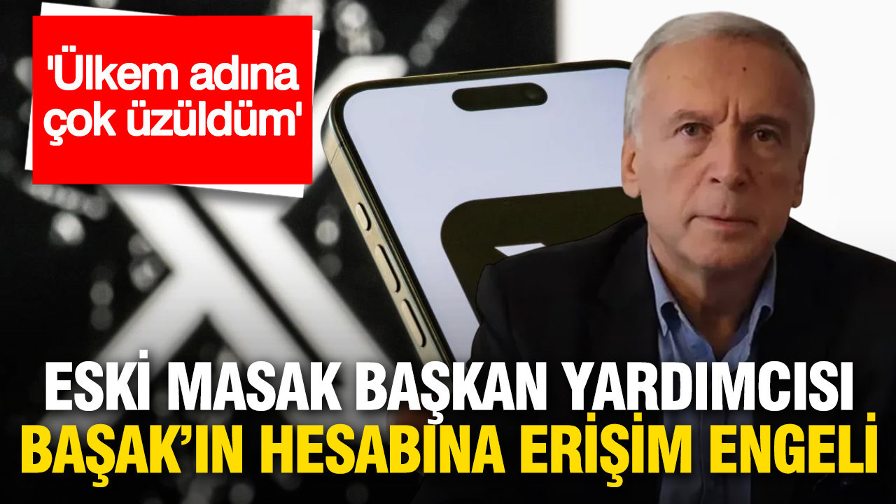 Eski MASAK Başkan Yardımcısı Ramazan Başak’ın X hesabına erişim engeli: 'Ülkem adına çok üzüldüm'