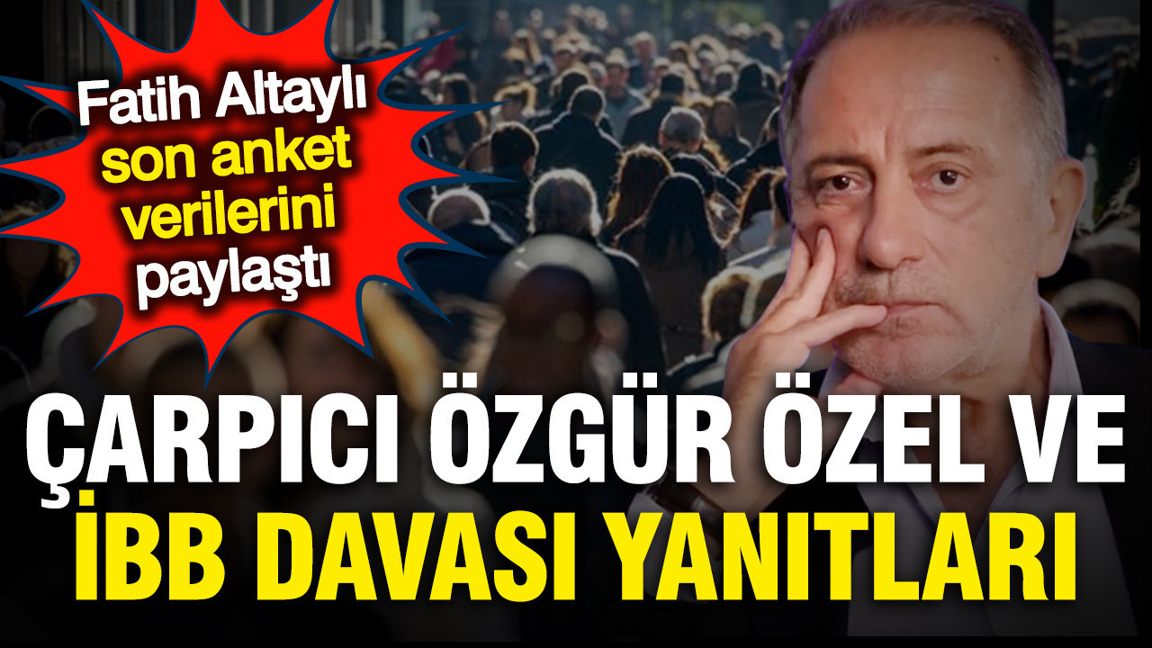 Fatih Altaylı çarpıcı anketin sonuçlarını açıkladı: Özgür Özel ve İBB davası sürprizi