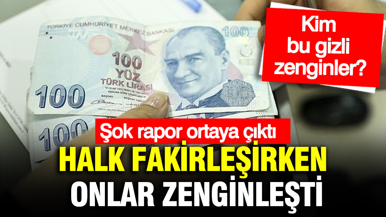 Halk fakirleşirken onlar zenginleşti: Kim bu gizli zenginler?