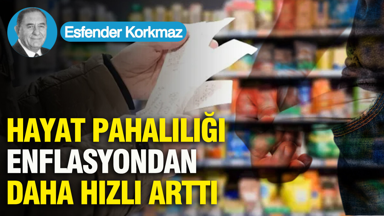 HAYAT PAHALILIĞI, ENFLASYONDAN DAHA HIZLI ARTTI