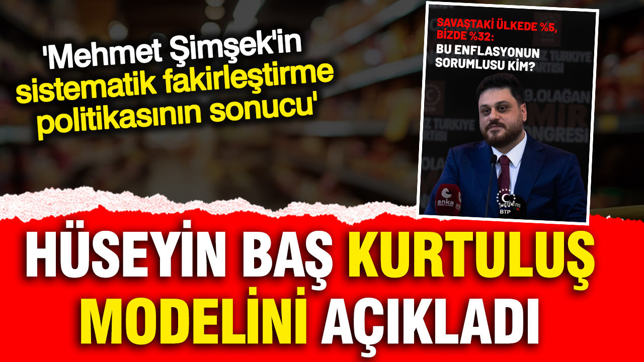 Hüseyin Baş'tan enflasyon tepkisi: Mehmet Şimşek'in fakirleştirme politikasının sonucu