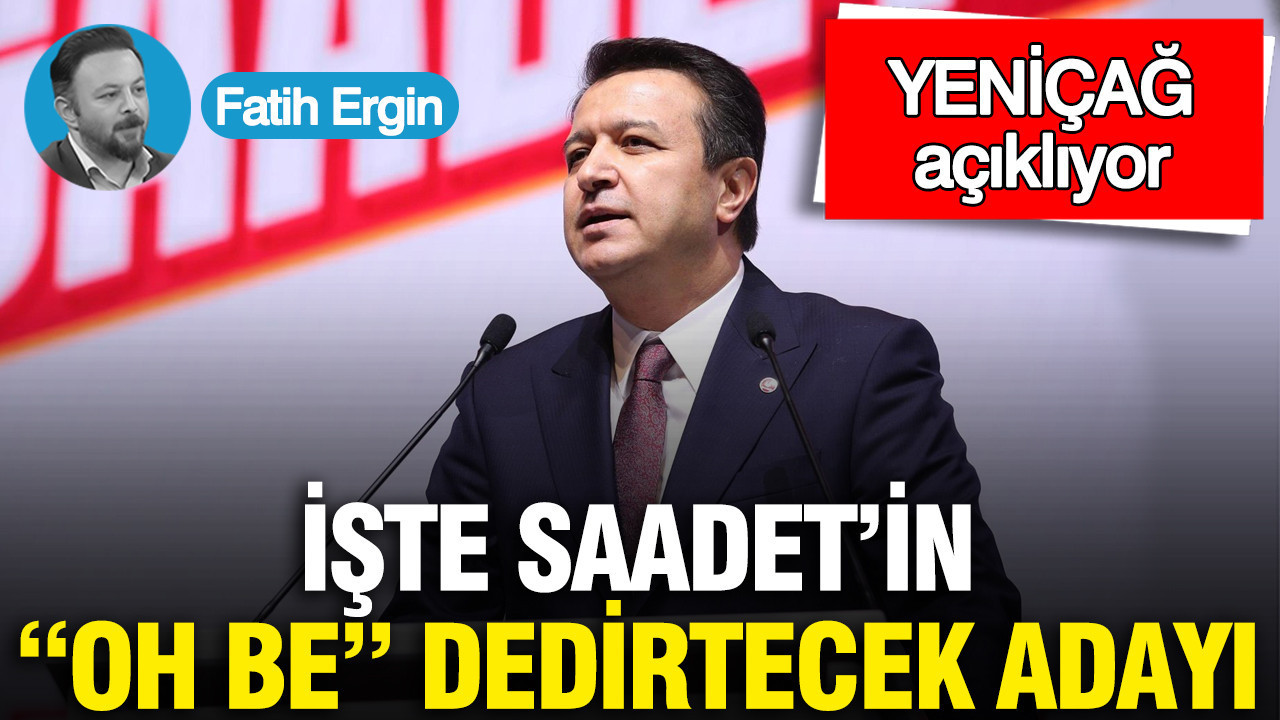 İşte Saadet’in “Oh be” dedirtecek adayı