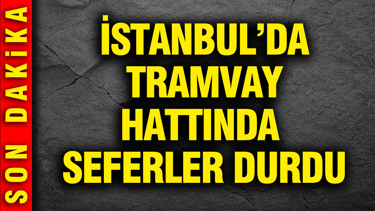 Kabataş-Bağcılar Tramvay Hattı'nda seferler aksadı