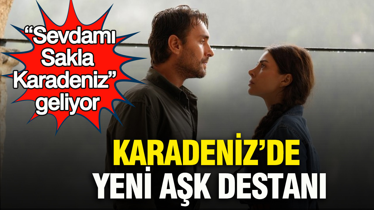 Karadeniz’de yeni aşk destanı: “Sevdamı Sakla Karadeniz” geliyor