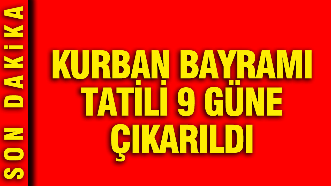 Kurban Bayramı tatili 9 güne çıkarıldı