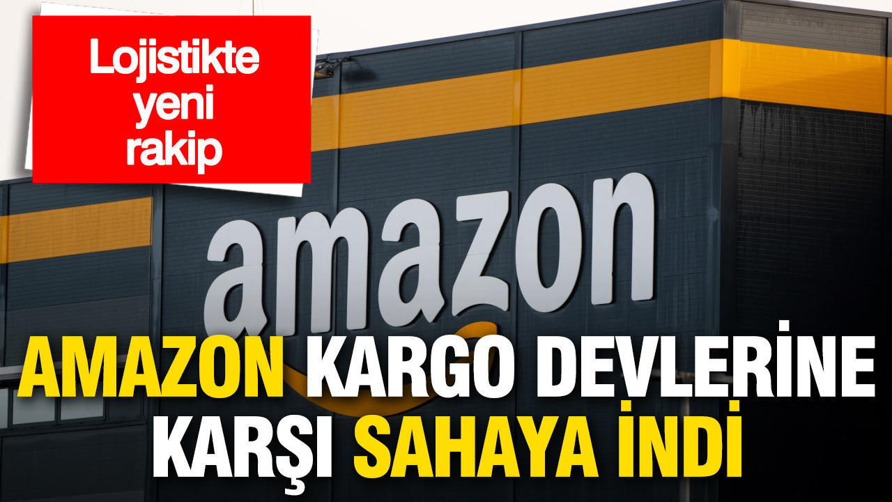 Lojistikte yeni rakip: Amazon kargo devlerine karşı sahaya indi