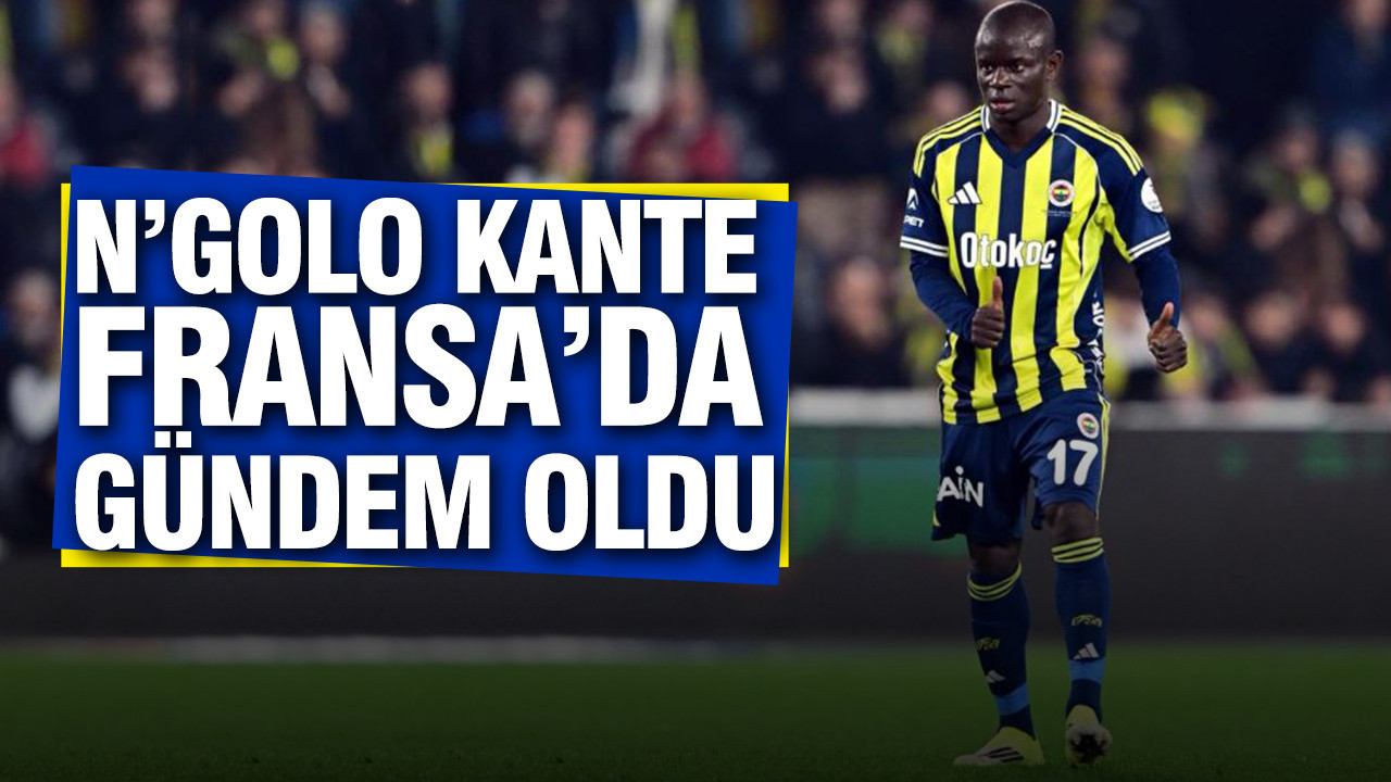 N'Golo Kante Fransa'da gündem oldu