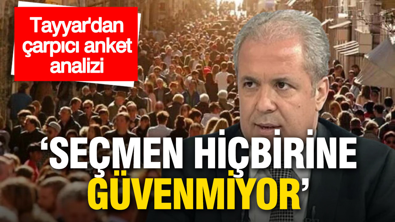 Şamil Tayyar’dan çarpıcı anket analizi: 'Seçmen hiçbirine güvenmiyor'