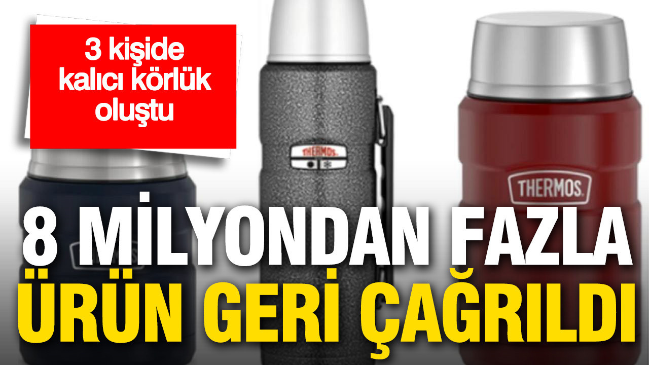 Thermos 8 milyondan fazla ürünü geri çağırdı: 3 kişide kalıcı görme kaybı oluştu