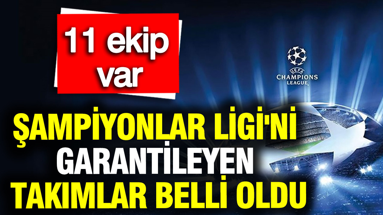 UEFA Şampiyonlar Ligi'ni garantileyen takımlar belli oldu: İşte 11 ekip