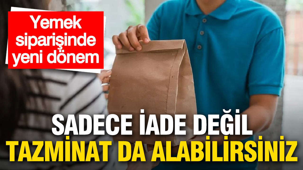 Yemek siparişinde yeni dönem: Sadece iade değil, tazminat da alabilirsiniz