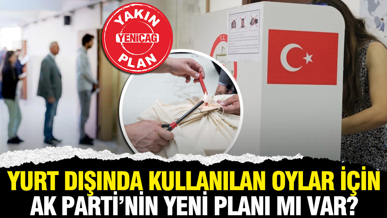 Yurt dışında kullanılan oylar için AK Parti’nin yeni planı mı var?
