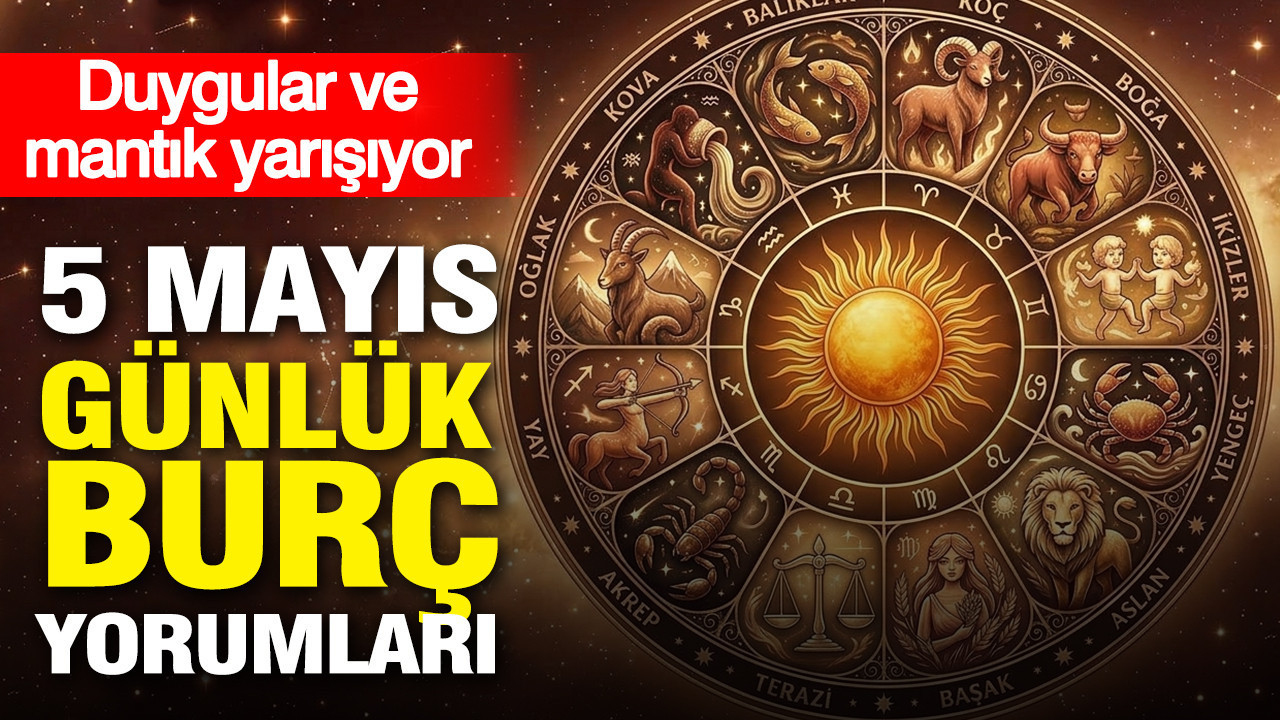 5 Mayıs günlük burç yorumları: Duygular ve mantık yarışıyor