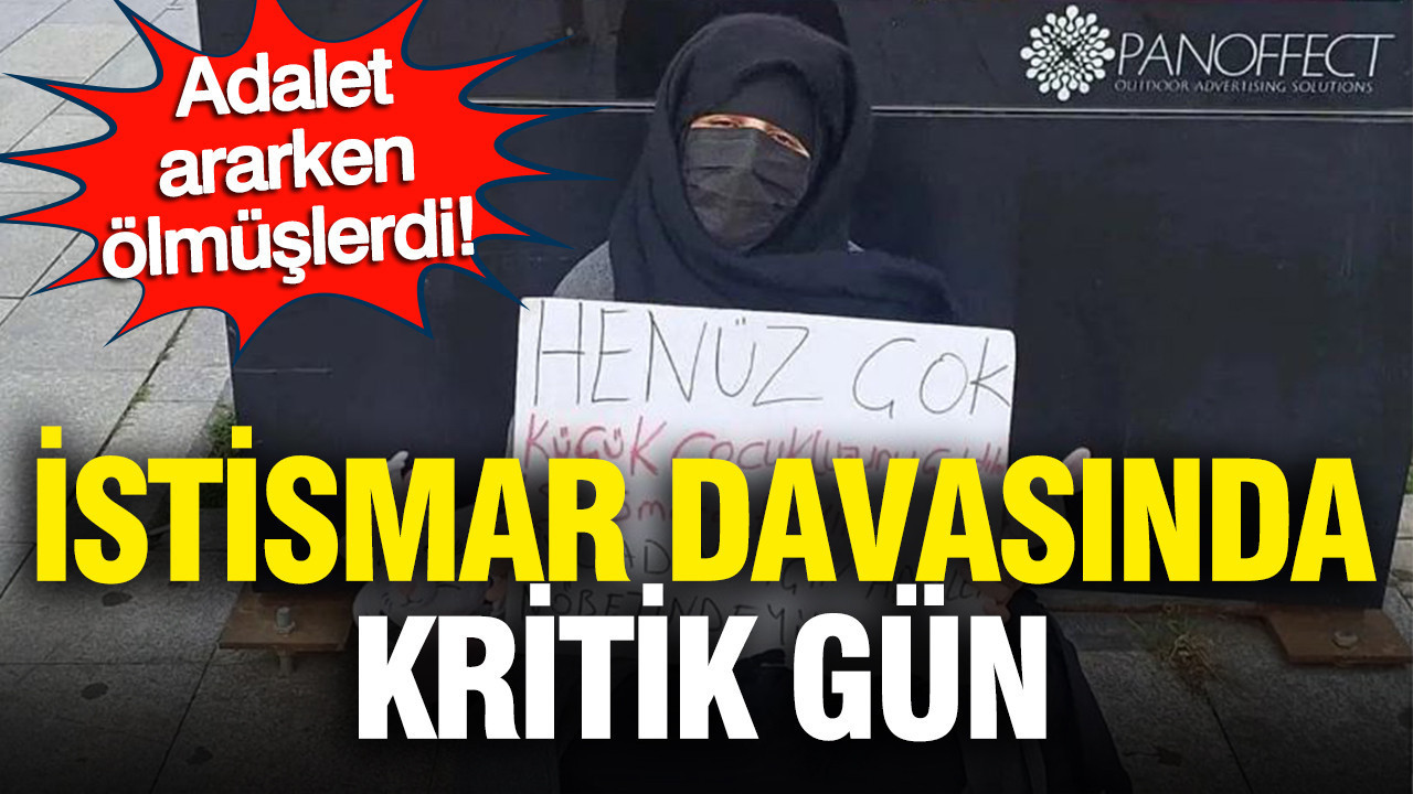 Adalet ararken ölmüşlerdi: İstismar davasında kritik gün