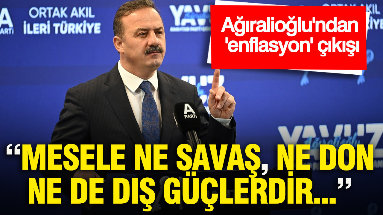 Ağıralioğlu'ndan 'enflasyon' çıkışı: Mesele ne savaş, ne don, ne dış güçlerdir...